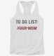Your Mom To Do List Funny Offensive Mother Joke  Womens Racerback Tank