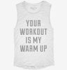 Your Workout Is My Warm Up Womens Muscle Tank 666x695.jpg?v=1700701159