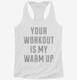 Your Workout Is My Warm Up white Womens Racerback Tank