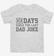 0 Days Since Last Dad Joke white Toddler Tee