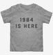 1984 Is Here Government Spying  Toddler Tee