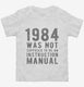1984 Was Not Supposed To Be An Instruction Manual white Toddler Tee