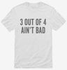 3 Out Of 4 Aint Bad Shirt 666x695.jpg?v=1700406529