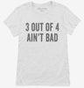 3 Out Of 4 Aint Bad Womens Shirt 666x695.jpg?v=1700406529