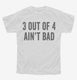 3 Out Of 4 Ain't Bad white Youth Tee