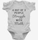 4 Out Of 3 People Struggle With Math white Infant Bodysuit