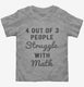 4 Out Of 3 People Struggle With Math grey Toddler Tee