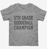 5th Grade Dodgeball Champion Toddler