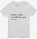 6 Feet Of Dirt Would Look Good On You  Womens V-Neck Tee