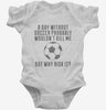 A Day Without Soccer Infant Bodysuit B8ae711b-928c-4ced-8c11-bbce73b45dc4 666x695.jpg?v=1700582539