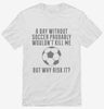A Day Without Soccer Shirt 3b271176-6e1e-4cf1-80f1-3c8edbabf6ac 666x695.jpg?v=1700582538