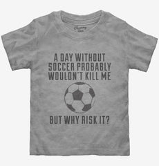 A Day Without Soccer Toddler Shirt