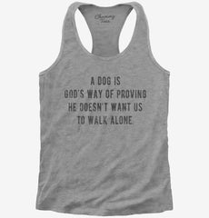 A Dog Is Gods Way Of Proving He Doesn't Want Us To Walk Alone Womens Racerback Tank