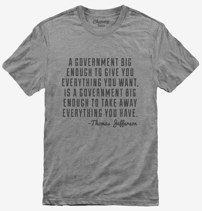 A Government Big Enough To Give You Everything Thomas Jefferson Quote T-Shirt