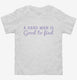 A Hard Man Is Good To Find white Toddler Tee