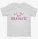 A Little Bit Dramatic white Toddler Tee