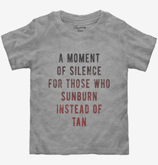 A Moment Of Silence For Those Who Sunburn Instead Of Tan Toddler Shirt