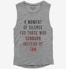 A Moment Of Silence For Those Who Sunburn Instead Of Tan Womens Muscle Tank