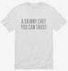 A Skinny Chef You Can Trust Shirt 99bddf4c-b21f-4a5c-972d-8de28dc764f7 666x695.jpg?v=1700582252