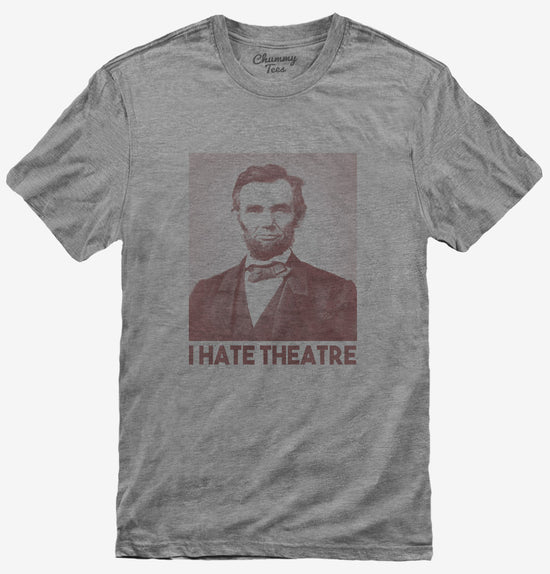 Abraham Abe Lincoln I Hate Theatre T-Shirt