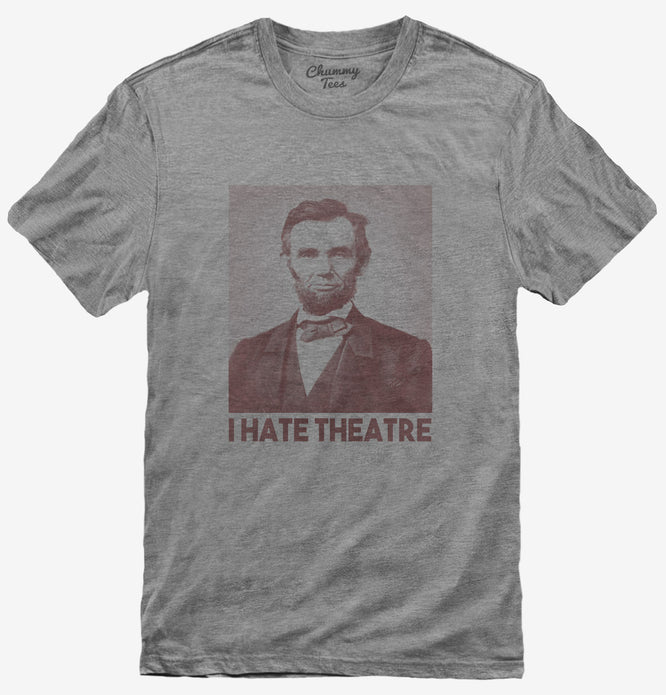 Abraham Abe Lincoln I Hate Theatre T-Shirt