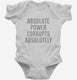 Absolute Power Corrupts Absolutely white Infant Bodysuit