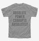 Absolute Power Corrupts Absolutely grey Youth Tee