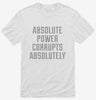Absolute Power Corrupts Absolutely Shirt Fa45fb2a-0888-4fde-85a5-ff78ee4d89ff 666x695.jpg?v=1700582159