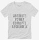 Absolute Power Corrupts Absolutely white Womens V-Neck Tee