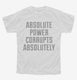 Absolute Power Corrupts Absolutely white Youth Tee