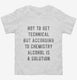 According To Chemistry Alcohol Is A Solution white Toddler Tee