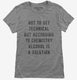 According To Chemistry Alcohol Is A Solution grey Womens