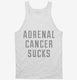 Adrenal Cancer Sucks white Tank