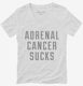 Adrenal Cancer Sucks white Womens V-Neck Tee