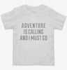Adventure Is Calling And I Must Go Toddler Shirt 666x695.jpg?v=1700518313