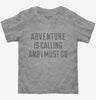 Adventure Is Calling And I Must Go Toddler