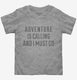 Adventure Is Calling and I Must Go  Toddler Tee