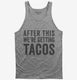 After This We're Getting Tacos grey Tank