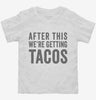 After This Were Getting Tacos Toddler Shirt 666x695.jpg?v=1700418825