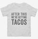 After This We're Getting Tacos white Toddler Tee