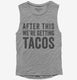 After This We're Getting Tacos grey Womens Muscle Tank