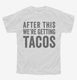 After This We're Getting Tacos white Youth Tee