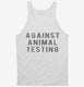 Against Animal Testing white Tank