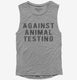 Against Animal Testing grey Womens Muscle Tank