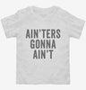 Ainters Gonna Aint Toddler Shirt 666x695.jpg?v=1700406391