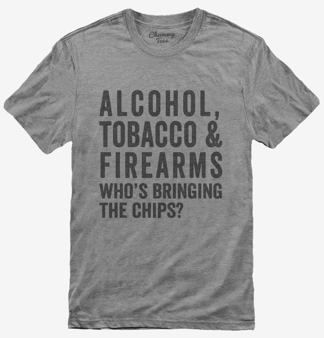 Alcohol Tobacco And Firearms Who's Bringing The Chips T-Shirt
