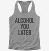 Alcohol You Later Funny Call You Later Womens Racerback Tank Top 666x695.jpg?v=1700415268