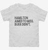 Alexander Hamilton Aimed To Miss Burr Didnt Toddler Shirt 666x695.jpg?v=1700439378