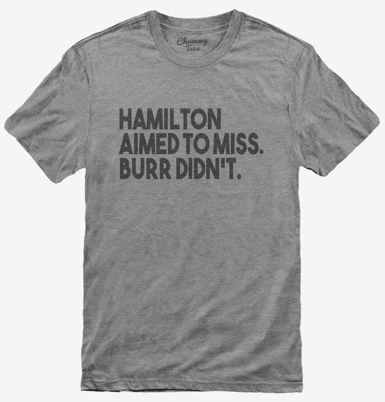 Alexander Hamilton Aimed to Miss Burr Didn't T-Shirt