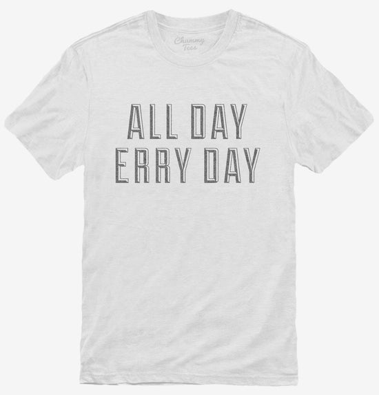 All Day Erry Day T-Shirt